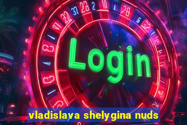 vladislava shelygina nuds